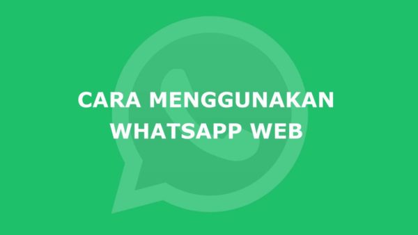 WA Web: Panduan Lengkap Menggunakan WhatsApp di PC 2021